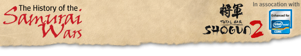 history of samurai header History of the Samurai Wars - in association with Total War: Shogun 2 and Intel