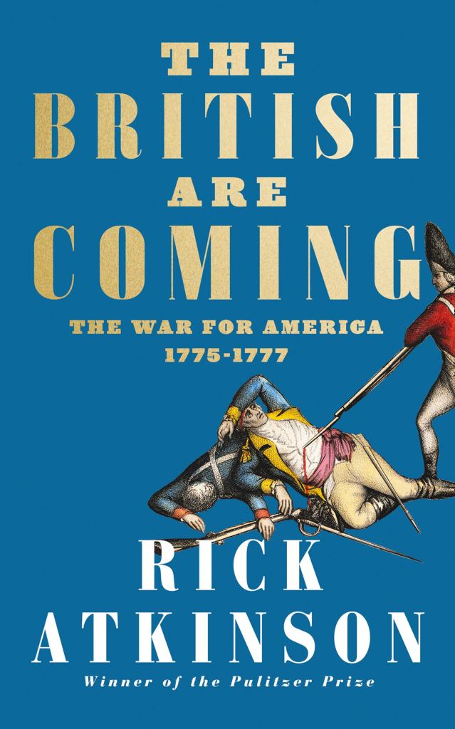 THE BRITISH ARE COMING: THE WAR FOR AMERICA, LEXINGTON TO PRINCETON, 1775-1777  Rick Atkinson  Harper Collins, £25 (hbk) 