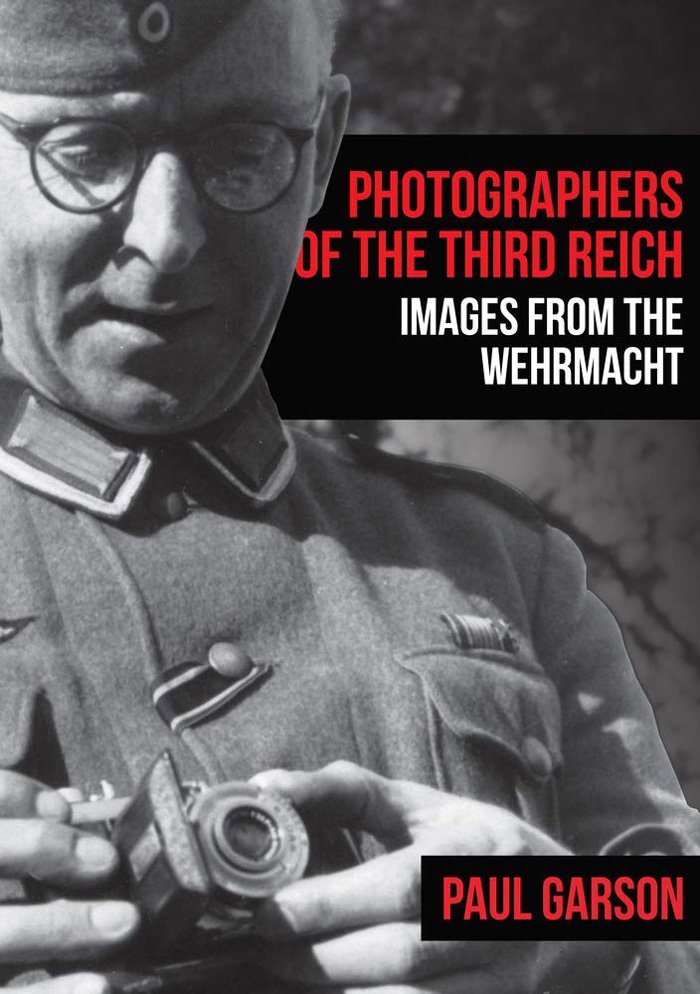 PHOTOGRAPHERS OF THE THIRD REICH: IMAGES FROM THE WEHRMACHT  Paul Garson  Amberley, £14.99 (pbk)