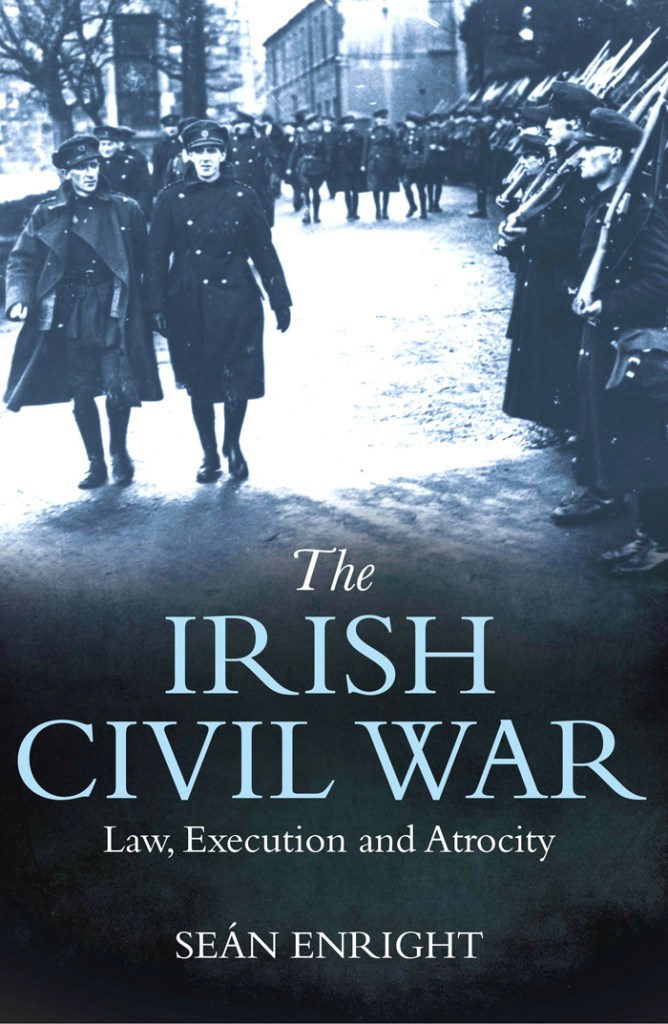 THE IRISH CIVIL WAR: LAW, EXECUTION, AND ATROCITY  Seán Enright  Merrion Press, £17.99 (pbk)