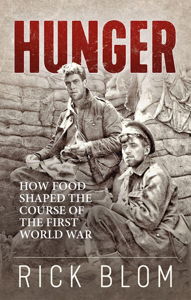 HUNGER: HOW FOOD SHAPED THE COURSE OF THE FIRST WORLD WAR Rick Blom Uniform, £17.99 (pbk) ISBN 978-1912690190