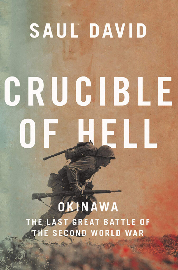 CRUCIBLE OF HELL OKINAWA: THE LAST GREAT BATTLE OF THE SECOND WORLD WAR Saul David HarperCollins, £25 (hbk) ISBN 978-0316534673