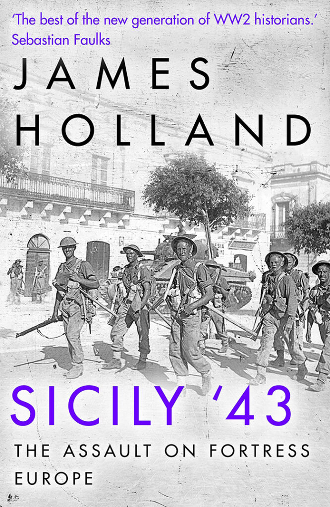 SICILY ’43: THE ASSAULT ON FORTRESS EUROPE James Holland Bantam Press, £25 (hbk) ISBN: 978-1787632936
