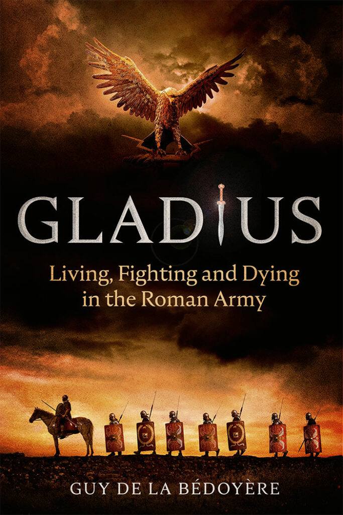 GLADIUS: LIVING, FIGHTING, AND DYING IN THE ROMAN ARMY Guy de la Bédoyère Little, Brown, £25 (hbk) ISBN 978-1408712382